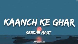 Seedhe Maut - Kaanch Ke Ghar (Lyrics)