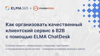 Как организовать качественный клиентский сервис в B2B с помощью ELMA ChatDesk | Вебинар ELMA