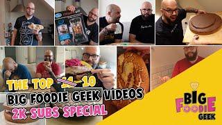 The TOP TEN Big Foodie Geek Videos | 2,000 Subscriber Special
