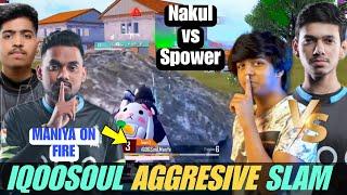 iQooSoul Aggression On Fire   Spower vs Nakul  Manya and Ninja Aggresive Gameplay 