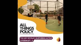 All Things Policy | The Joy of Play: Nurturing Active Citizens (Pt.2)