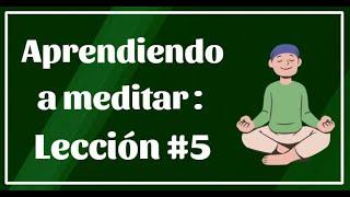 Aprendiendo a meditar : Lección #5