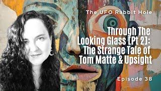 Ep 38: Through The Looking Glass [Pt 2]: The Strange Tale of Tom Matte & Upsight