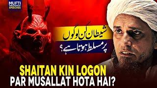 Shaitan Kin Logon Par Musallat Hota Hai ? | Mufti Tariq Masood Speeches 