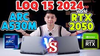So sánh Arc A530M vs RTX 2050??? - 17 TRIỆU nên mua LOQ 15 nào? | LaptopWorld