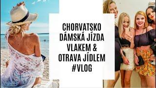 CHORVATSKO - DÁMSKÁ JÍZDA VLAKEM & OTRAVA JÍDLEM #VLOG