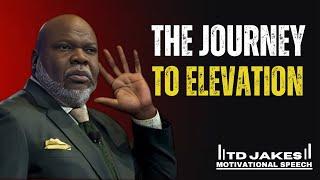 THE JOURNEY TO ELEVATION | TD JAKES POWERFUL MOTIVATION