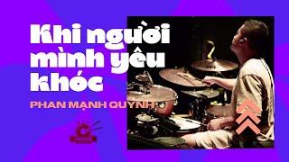 Khi người mình yêu khóc - Phan Mạnh Quỳnh - Drum Cam - Hùng Cường