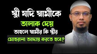 স্ত্রী যদি স্বামীকে তালাক দেয় তাহলে স্বামীর কি স্ত্রীর মোহরানা আদায় করতে হবে? শায়খ আহমাদুল্লাহ