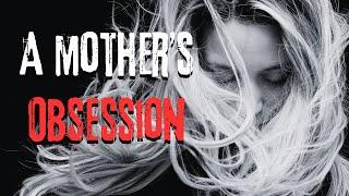 A “Mother’s” Obsession | Author Nick Botic | Creepypasta