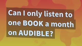 Can I only listen to one Book a month on Audible?