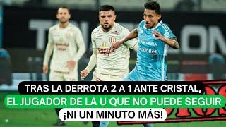 Tras la derrota 2 a 1 ante Cristal, el jugador de la U que no puede seguir ¡Ni un minuto más!