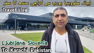 Ljubljana Slovenia to Karachi Pakistan Last Vlog Europe Tour 2024