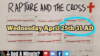 12 Reasons Why Wednesday April 25th 31 AD Makes Sense For The Crucifixion Rapture Soon