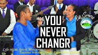 YOU NEVER CHANGE, Life in the Spirit Ministries