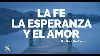 La fe. la Esperanza y el Amor - Rodolfo Garza