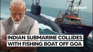 Indian Navy Submarine Collides with Fishing Vessel off Goa Coast | InShort