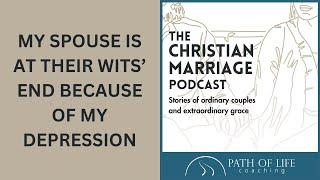 My Spouse Is At Their Wits' End Because of My Depression