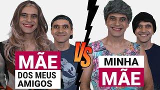 MÃE dos Amigos vs Minha MÃE