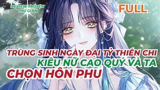 FULL | TRÙNG SINH NGÀY ĐẠI TỶ THIÊN CHI KIÊU NỮ CAO QUÝ VÀ TA CHỌN HÔN PHU | REVIEW TRUYỆN THƯ GIÃN