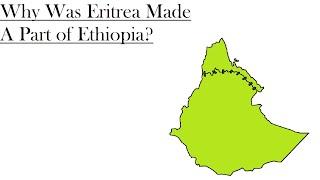 Why Was Eritrea Part of Ethiopia Before It's Independence?