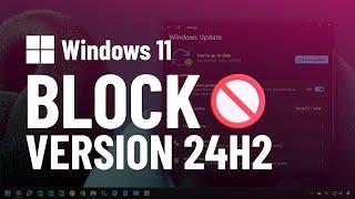  Windows 11: Block version 24H2 automatic install on 23H2 or 22H2