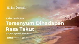 Kajian Senin Sore - Tersenyum Dihadapan Rasa Takut - Ustadz Syatori Abdurrauf