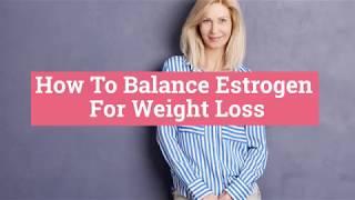 How To Balance Estrogen Levels For Weight Loss