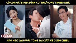 Cô con gái bị gia đình coi như vong trong nhà, nào ngờ lại được tổng tài cưới về cưng chiều