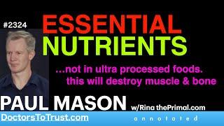 PAUL MASON p3 |  ESSENTIAL NUTRIENTS …not in ultra processed foods.  this will destroy muscle & bone