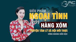 TRUYỆN TÂM LÝ XÃ HỘI: NGOẠI TÌNH VỚI HÀNG XÓM - MC HỒNG NHUNG KỂ TRUYỆN HẤP DẪN