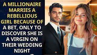 A Millionaire Marries a Rebellious Girl on a Bet, Only to Find Out She's a Virgin on Wedding Night