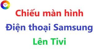 CÁCH CHIẾU MÀN HÌNH ĐIỆN THOẠI SAMSUNG LÊN TIVI = CỰC ĐƠN GIẢN