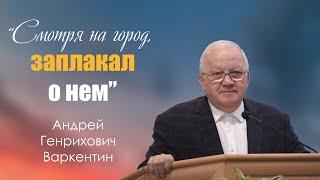 Проповедь | Смотря на город, заплакал о нем | Андрей Генрихович Варкентин | МСЦ ЕХБ