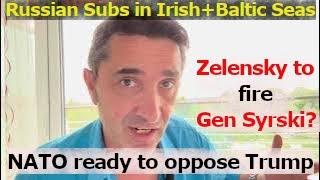 Russian Submarines torpedoed each other. Zelensky to replace Gen. Syrskyi? NATO to fight Trump?