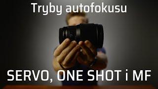 Tryby Autofokusu: servo, one shot i tryb manualny. Kiedy i dlaczego używać tych trybów.