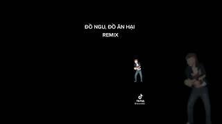 Đồ Ngu Đồ Ăn Hại Remix