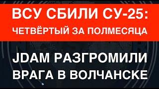 ВСУ сбили 4-й Су-25 за полмесяца. JDAM разгромили врага в Волчанске. Помощь США в деле