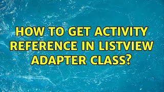 How to get Activity reference in ListView Adapter class? (4 Solutions!!)