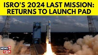 ISRO Returns To Launch Pad For 2024’s Last Mission | ISRO Missions In 2024 | News18 | N18V