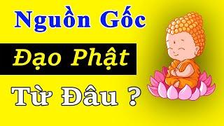 Nguồn Gốc Đạo Phật Từ Đâu ?  Tìm hiểu sơ lược về nguồn gốc Đạo Phật ?