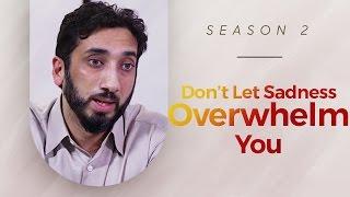 Don't Let Sadness Overwhelm You - Amazed by the Quran w/ Nouman Ali Khan
