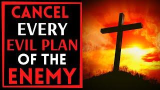 PRAYER TO CANCEL EVERY EVIL PLAN OF THE ENEMY AGAINST YOUR LIFE