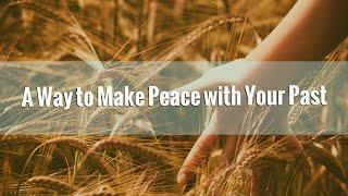 A Way to Make Peace with Your Past