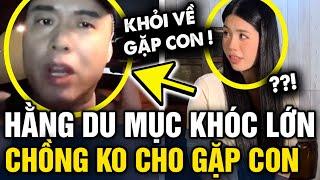 Hằng du mục 'KHÓC LỚN' trong điện thoại khi chồng QUÁT THÁO dọa không cho về gặp con | Tin 3 Phút