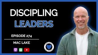 Discipling Leaders | Mac Lake Ep 274 ABTY Podcast | @MacLake