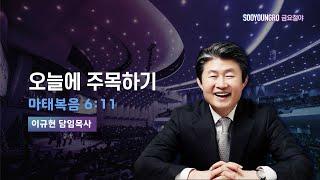 오늘에 주목하기 | 마 6:11 | 이규현 목사 | 금요철야 | 24.6.14