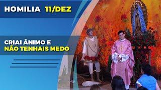 CRIAI ÂNIMO E NÃO TENHAIS MEDO | | HOMILIA | PADRE REGINALDO MANZOTTI 11/12/2022