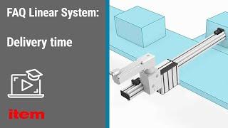 FAQ Linear system: Delivery time for components and linear units