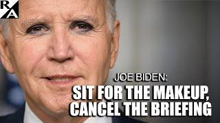 Joe Biden: Sit for the Makeup, Cancel the Briefing
